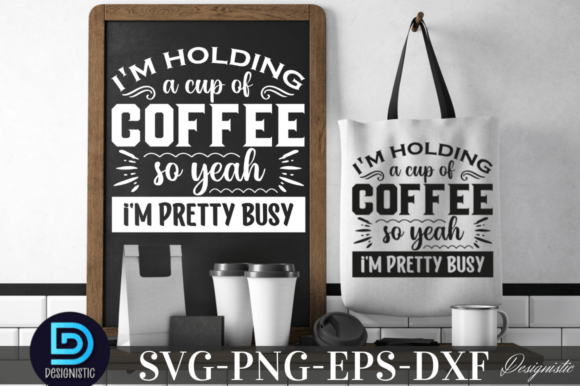 I m Holding a Cup of Coffee Graphics for Crafts